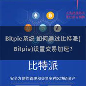 Bitpie系统 如何通过比特派(Bitpie)设置交易加速？