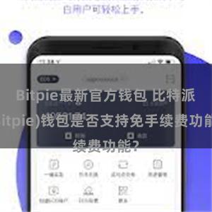 Bitpie最新官方钱包 比特派(Bitpie)钱包是否支持免手续费功能？