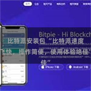 比特派安装包 “比特派速度飞快，操作简便，使用体验绝佳”