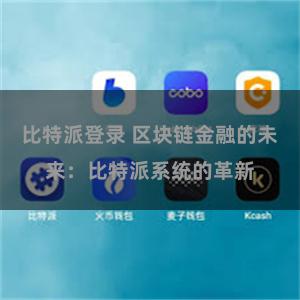 比特派登录 区块链金融的未来：比特派系统的革新