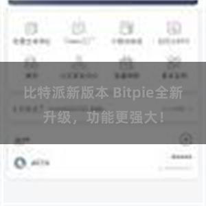 比特派新版本 Bitpie全新升级，功能更强大！