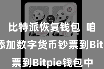 比特派恢复钱包  咱们需要添加数字货币钞票到Bitpie钱包中