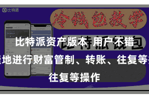 比特派资产版本  用户不错便捷地进行财富管制、转账、往复等操作