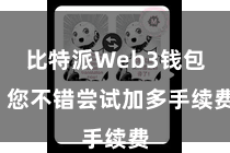 比特派Web3钱包  您不错尝试加多手续费