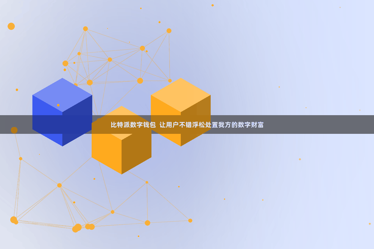 比特派数字钱包  让用户不错浮松处置我方的数字财富